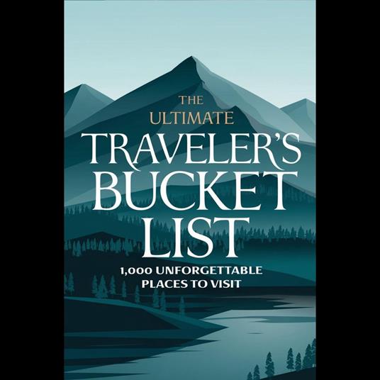 Ultimate Traveler’s Bucket List, The: 1,000 Unforgettable Places to Visit