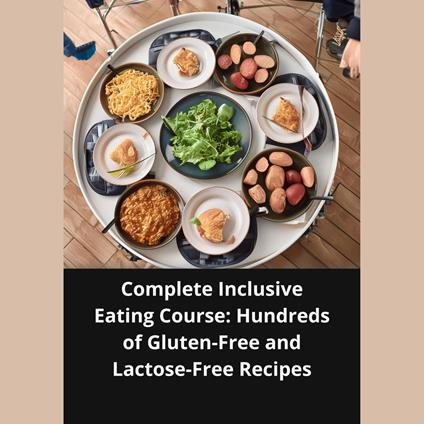 Complete Inclusive Eating Course: Hundreds of Gluten-Free and Lactose Free Recipes