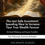 Last Safe Investment, The: Spending Now to Increase Your True Wealth Forever by Michael Ellsberg and Bryan Franklin