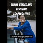 Trans Voices and Feminine Scapegoating: A Journey Through Gender and Sexism