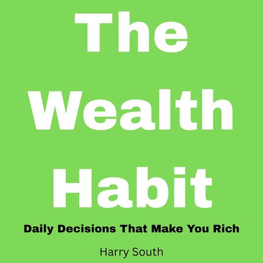 Wealth Habit, The: Daily Decisions That Make You Rich