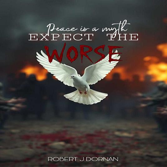 Peace is a Myth, Expect the Worse