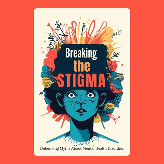 Breaking the Stigma: Debunking Myths About Mental Health Disorders