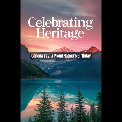 Celebrating Heritage: Canada Day, A Proud Nation's Birthday