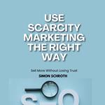 Use Scarcity Marketing the Right Way