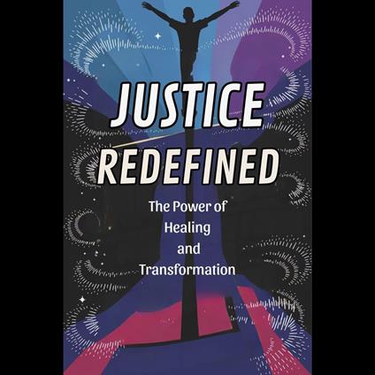 Justice Redefined: The Power of Healing and Transformation