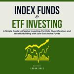 Index Funds & ETF Investing: A Simple Guide to Passive Investing, Portfolio Diversification, and Wealth-Building with Low-Cost Index Funds