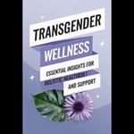 Transgender Wellness: Essential Insights for Holistic Health and Support