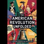 American Revolution Unfolded, The: A Modern Perspective on History