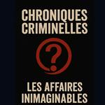 Chroniques criminelles: Affaires Criminelles Inimaginables