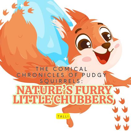 Comical Chronicles of Pudgy Squirrels, The: Nature’s Furry Little Chubbers