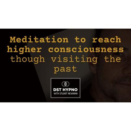 Meditation to reach higher consciousness though visiting the past - A guided meditation - DST Hypno with Stu Newman