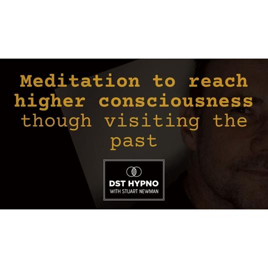 Meditation to reach higher consciousness though visiting the past - A guided meditation - DST Hypno with Stu Newman