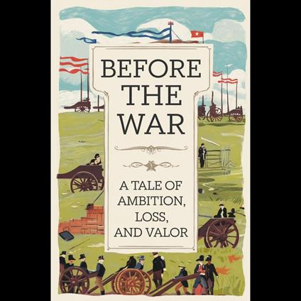 Before the War: A Tale of Ambition, Loss, and Valor