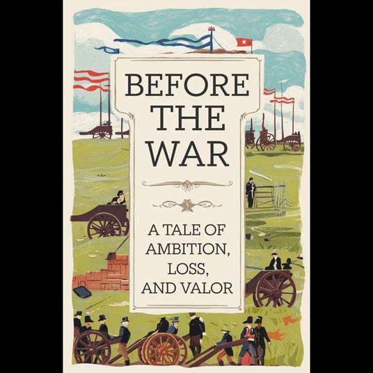Before the War: A Tale of Ambition, Loss, and Valor