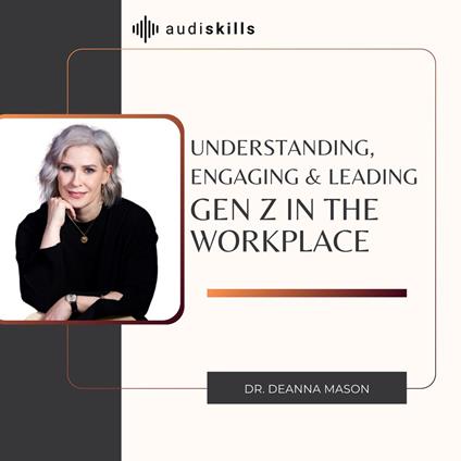 Understanding, Engaging & Leading Gen Z in the Workplace