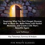Forgiving What You Can't Forget: Discover How to Move On, Make Peace with Painful Memories, and Create a Life That's Beautiful Again by Lysa TerKeurst
