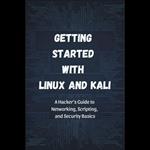 Getting Started with Linux and Kali: A Hacker's Guide to Networking, Scripting, and Security Basics