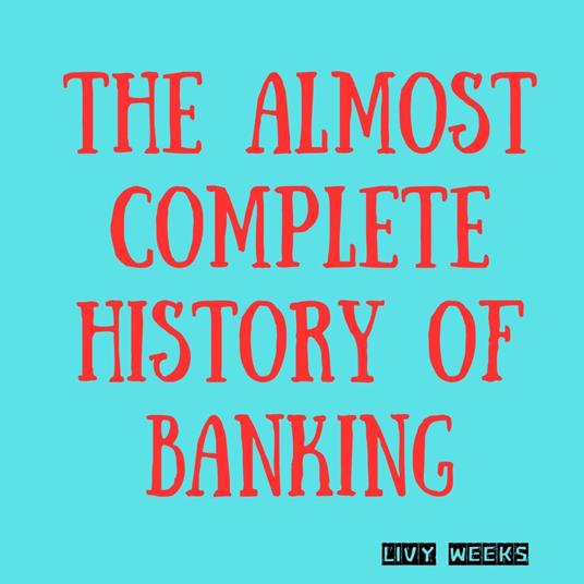 Almost Complete History of Banking, The