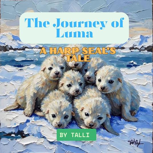 Journey of Luma, The: A Harp Seal’s Tale