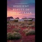 Resilient Beauty of the Outback: Exploring Australia's Arid Desert Gardens