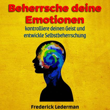 Beherrsche deine Emotionen, kontrolliere deinen Geist und entwickle Selbstbeherrschung