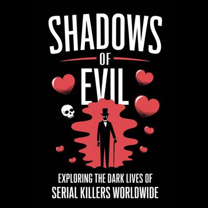 Shadows of Evil: Exploring the Dark Lives of Serial Killers Worldwide