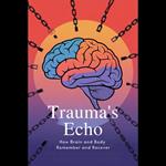 Trauma's Echo: How Brain and Body Remember and Recover
