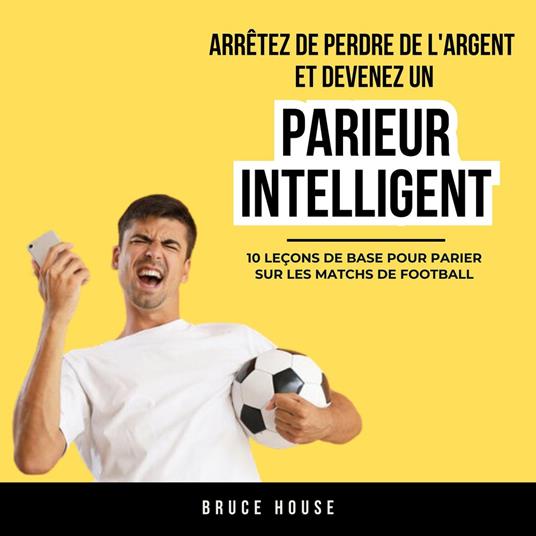 Arrêtez De Perdre De L'argent Et Devenez Un Parieur Intelligent