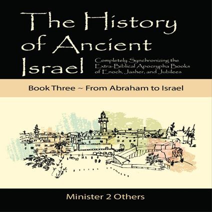 History of Ancient Israel, The: Book 3 ~ From Abraham to Israel
