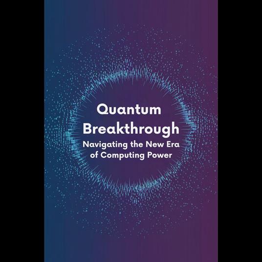 Quantum Breakthrough: Navigating the New Era of Computing Power