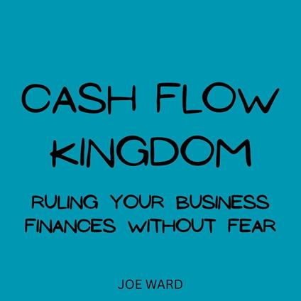 Cash Flow Kingdom: Ruling Your Business Finances Without Fear