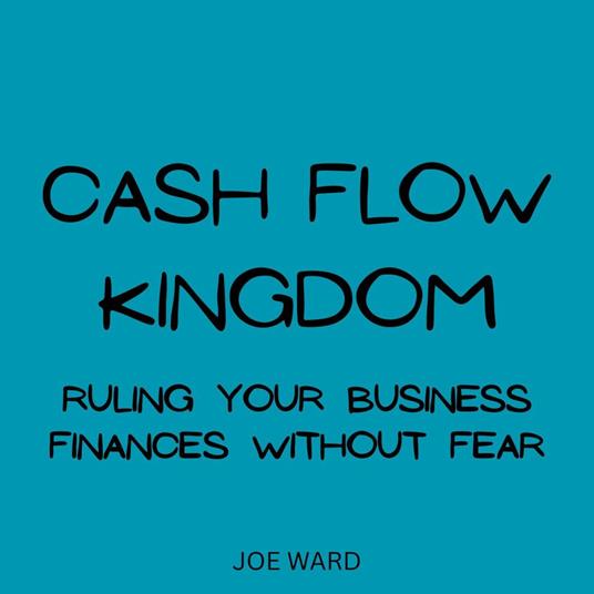 Cash Flow Kingdom: Ruling Your Business Finances Without Fear