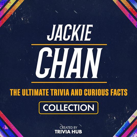 Jackie Chan - The Ultimate Trivia And Curious Facts Collection