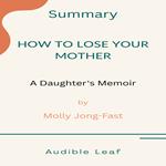 How to Lose Your Mother: A Daughter’s Memoir by Molly Jong-Fast Audiobook Summary