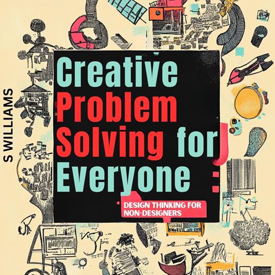 Creative Problem Solving for Everyone: Design Thinking for Non-Designers