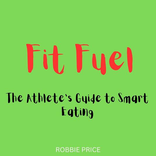 Fit Fuel: The Athlete’s Guide to Smart Eating