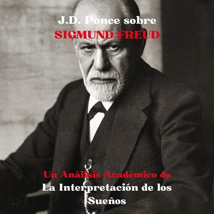 J.D. Ponce sobre Sigmund Freud: Un Análisis Académico de La Interpretación de los Sueños