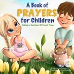 Book of Prayers for Children, A: Talking to God About Different Things | Age 2 - 5, 6 - 8, 8 -10
