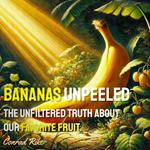 Bananas Unpeeled