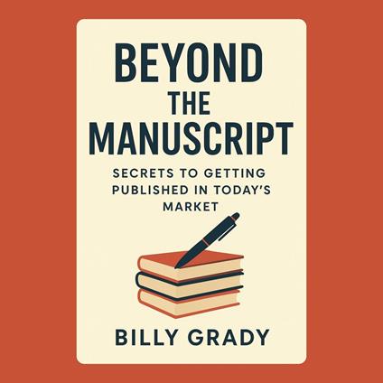 Beyond the Manuscript: Secrets to Getting Published in Today’s Market