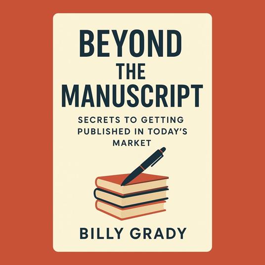 Beyond the Manuscript: Secrets to Getting Published in Today’s Market