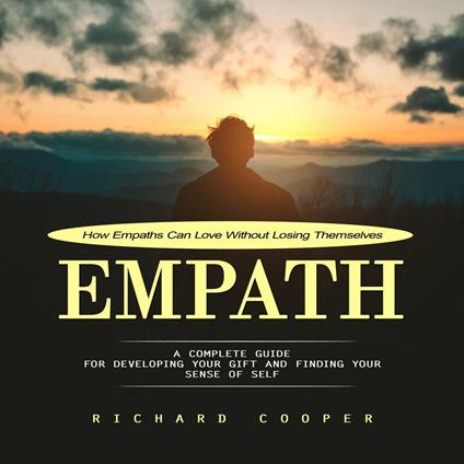 Empath: How Empaths Can Love Without Losing Themselves (A Complete Guide for Developing Your Gift and Finding Your Sense of Self)