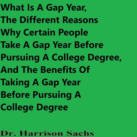 What Is A Gap Year, The Different Reasons Why Certain People Take A Gap Year Before Pursuing A College Degree, And The Benefits Of Taking A Gap Year Before Pursuing A College Degree