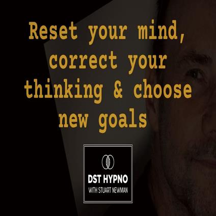 Reset your mind, correct your thinking & choose new goals - A guided meditation - DST Hypno with Stu Newman