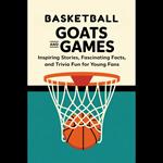 Basketball Goats And Games: Inspiring Stories, Fascinating Facts, And Trivia Fun For Young Fans