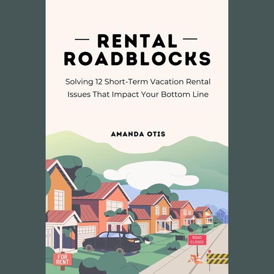 Rental Roadblocks: Solving 12 Short-Term Vacation Rental Issues That Impact Your Bottom Line