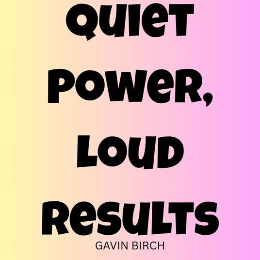 Quiet Power, Loud Results