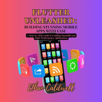 Flutter Unleashed: Building Stunning Mobile Apps with Ease