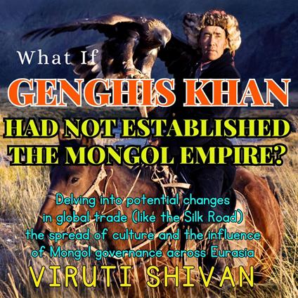 What If Genghis Khan Had Not Established the Mongol Empire?